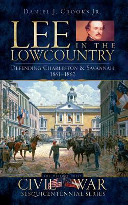 Lee in the Lowcountry: Defending Charleston & Savannah 1861-1862