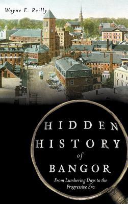 Hidden History of Bangor: From Lumbering Days to the Progressive Era