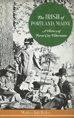 The Irish of Portland, Maine: A History of Forest City Hibernians