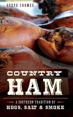 Country Ham: A Southern Tradition of Hogs, Salt & Smoke