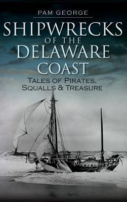 Shipwrecks of the Delaware Coast: Tales of Pirates, Squalls & Treasure