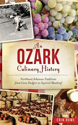 An Ozark Culinary History: Northwest Arkansas Traditions from Corn Dodgers to Squirrel Meatloaf