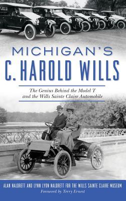 Michigan's C. Harold Wills: The Genius Behind the Model T and the Wills Sainte Claire Automobile