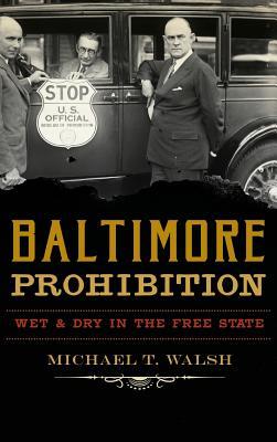 Baltimore Prohibition: Wet and Dry in the Free State