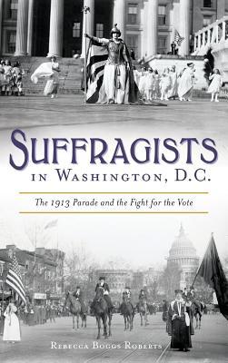 Suffragists in Washington, DC: The 1913 Parade and the Fight for the Vote