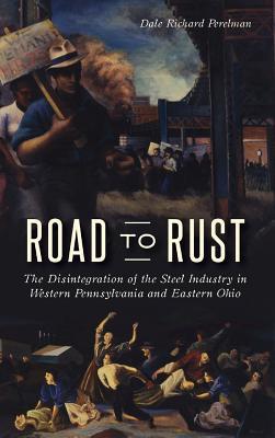 Road to Rust: The Disintegration of the Steel Industry in Western Pennsylvania and Eastern Ohio