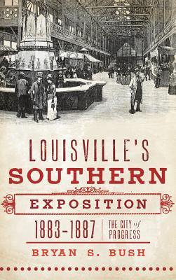 Louisville's Southern Exposition, 1883-1887: The City of Progress