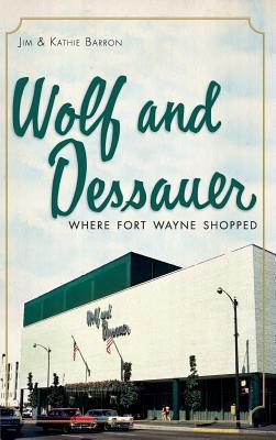 Wolf and Dessauer: Where Fort Wayne Shopped