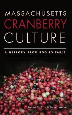 Massachusetts Cranberry Culture: A History from Bog to Table