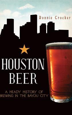 Houston Beer: A Heady History of Brewing in the Bayou City