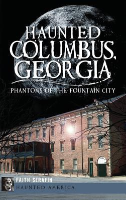 Haunted Columbus, Georgia: Phantoms of the Fountain City