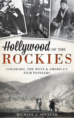 Hollywood of the Rockies: Colorado, the West & America's Film Pioneers