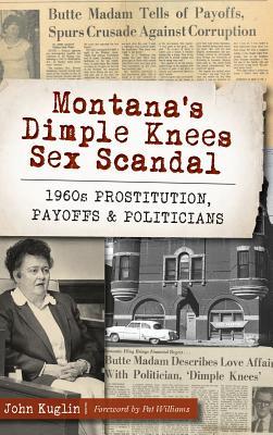 Montana's Dimple Knees Sex Scandal: 1960s Prostitution, Payoffs and Politicians