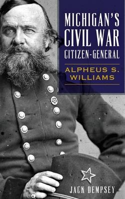 Michigan's Civil War Citizen-General: Alpheus S. Williams