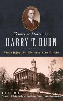 Tennessee Statesman Harry T. Burn: Woman Suffrage, Free Elections and a Life of Service