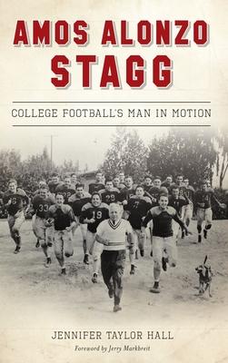 Amos Alonzo Stagg: College Football's Man in Motion