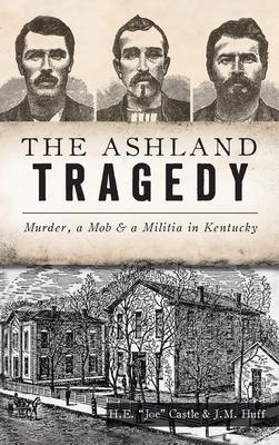 Ashland Tragedy: Murder, a Mob and a Militia in Kentucky