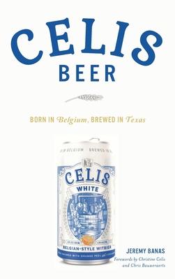 Celis Beer: Born in Belgium, Brewed in Texas