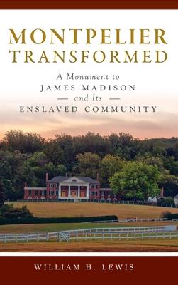 Montpelier Transformed: A Monument to James Madison and Its Enslaved Community