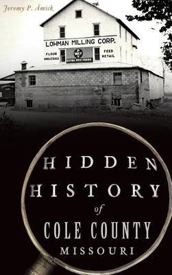 Hidden History of Cole County, Missouri