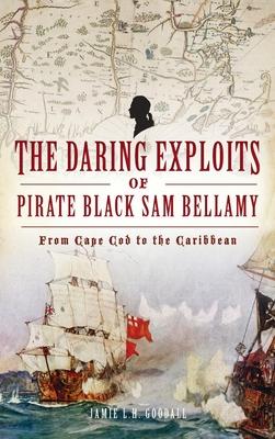 Daring Exploits of Pirate Black Sam Bellamy: From Cape Cod to the Caribbean