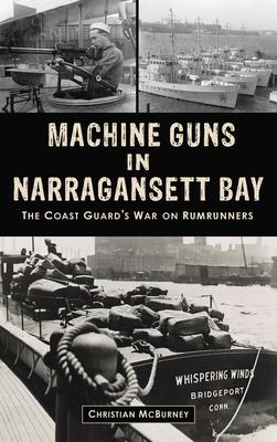 Machine Guns in Narragansett Bay: The Coast Guard's War on Rumrunners