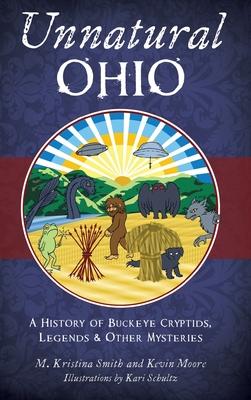 Unnatural Ohio: A History of Buckeye Cryptids, Legends & Other Mysteries