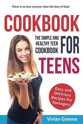 Cookbook For Teens: Teen Cookbook - The Simple and Healthy Teen Cookbook - Easy and Delicious Recipes For Teenagers