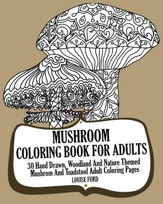 Mushroom Coloring Book For Adults: 30 Hand Drawn, Woodland And Nature Themed Mushrom And Toadstool Adult Coloring Pages Subscription