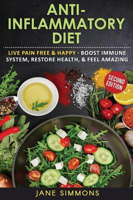 Anti-Inflammatory Diet: Live Pain Free & Happy - Boost Immune System, Restore Health, & Feel Amazing