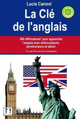 La Cl De L'Anglais: 365 offirmations* pour apprendre l'anglais avec enthousiasme, persvrance et plaisir [* Ce n'est PAS une faute d'orth