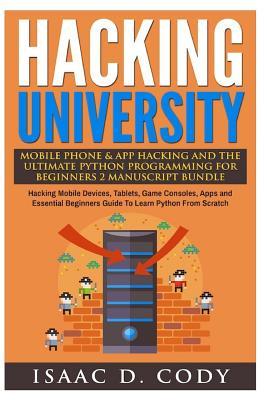 Hacking University Mobile Phone & App Hacking And The Ultimate Python Programming For Beginners: Hacking Mobile Devices, Tablets, Game Consoles, Apps