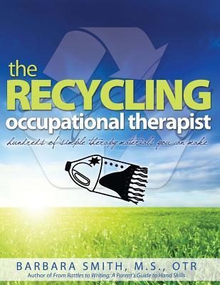 The Recycling Occupational Therapist: Hundreds of Simple therapy Materials You Can Make