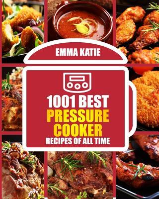 1001 Best Pressure Cooker Recipes of All Time: (Fast and Slow, Slow Cooking, Meals, Chicken, Crock Pot, Instant Pot, Electric Pressure Cooker, Vegan,