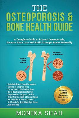 Osteoporosis: The Osteoporosis & Bone Health Guide: A Complete Guide to Prevent Osteoporosis, Reverse Bone Loss and Build Stronger B