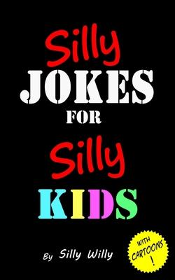 Silly Jokes for Silly Kids. Children's joke book age 5-12