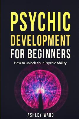 Psychic Development For Beginners: How to unlock Your Psychic Ability