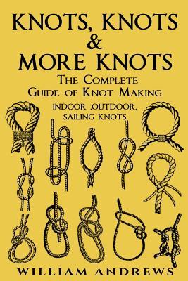 knots: The Complete Guide Of Knots- indoor knots, outdoor knots and sail knots