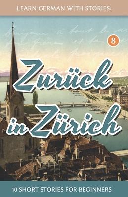 Learn German With Stories: Zurck in Zrich - 10 Short Stories For Beginners