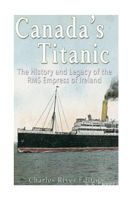 Canada's Titanic: The History and Legacy of the RMS Empress of Ireland