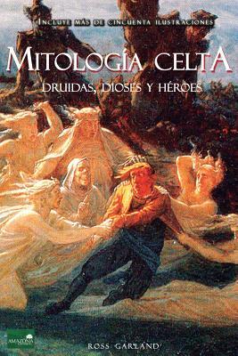 Mitologa Celta: Druidas, Dioses y Hroes