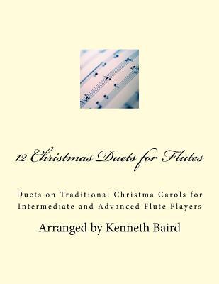 12 Christmas Duets for Flutes: Duets on Traditional Christma Carols for Intermediate and Advanced Flute Players