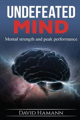 Undefeated Mind: Mental strength and peak performance