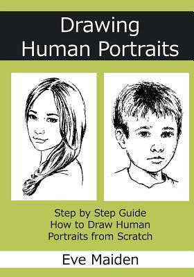 Drawing Human Portraits: Step by Step Guide How to Draw Human Portraits from Scratch