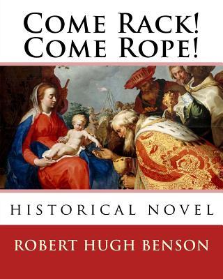 Come Rack! Come Rope!. By: Robert Hugh Benson: historical novel