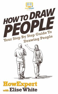 How To Draw People: Your Step By Step Guide To Drawing People