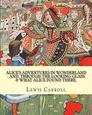 Alice's adventures in Wonderland: and, through the looking-glass & what Alice found there. By: Lewis Carroll, illustrations By: John Tenniel: (Childre