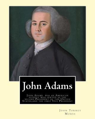 John Adams. By: John T. (Torrey) Morse (1840-1937) was an American historian and biographer.: John Adams (October 30 [O.S. October 19]