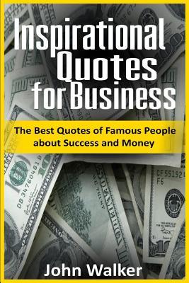 Inspirational Quotes for Business: The Best Quotes of Famous People about Success and Money (famous quotes, motivational quotes, business, power, trad