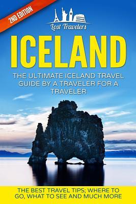 Iceland: The Ultimate Iceland Travel Guide By A Traveler For A Traveler: The Best Travel Tips; Where To Go, What To See And Muc